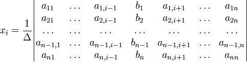 x_i=\frac{1}{\Delta}\begin{vmatrix} a_{11} & \ldots & a_{1,i-1} & b_1 & a_{1,i+1} & \ldots & a_{1n} \\a_{21} & \ldots & a_{2,i-1} & b_2 & a_{2,i+1} & \ldots & a_{2n} \\\ldots & \ldots & \ldots & \ldots & \ldots & \ldots & \ldots \\a_{n-1,1} & \ldots & a_{n-1,i-1} & b_{n-1} & a_{n-1,i+1} & \ldots & a_{n-1,n} \\a_{n1} & \ldots & a_{n,i-1} & b_n & a_{n,i+1} & \ldots & a_{nn} \\\end{vmatrix}